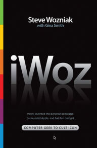 iWOZ: Computer Geek to Cult Icon: How I invented the personal computer, co-founded Apple, and had fun doing It Steve Wozniak Author