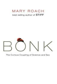 Bonk: The Curious Coupling of Science and Sex Mary Roach Author