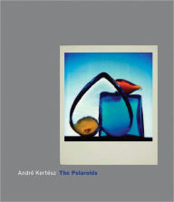 Andre Kertesz: The Polaroids AndrÃ© KertÃ©sz Author