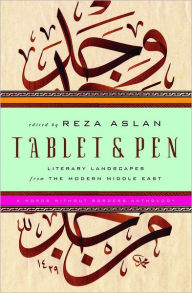 Tablet & Pen: Literary Landscapes from the Modern Middle East Reza Aslan Editor