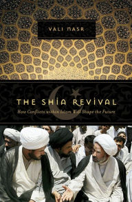 The Shia Revival: How Conflicts within Islam Will Shape the Future Vali Nasr Author