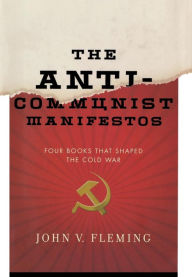 The Anti-Communist Manifestos: Four Books That Shaped the Cold War John V. Fleming Author