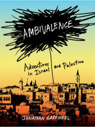 Ambivalence: Adventures in Israel and Palestine Jonathan Garfinkel Author