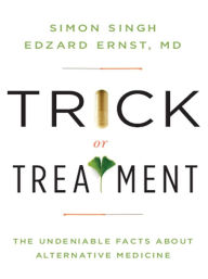 Trick or Treatment: The Undeniable Facts about Alternative Medicine Edzard Ernst Author