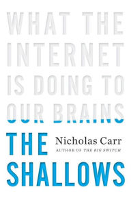 The Shallows: What the Internet Is Doing to Our Brains Nicholas Carr Author