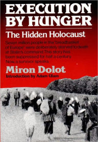 Execution by Hunger: The Hidden Holocaust Miron Dolot Author