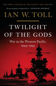 Twilight of the Gods: War in the Western Pacific, 1944-1945 Ian W. Toll Author