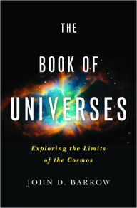 The Book of Universes: Exploring the Limits of the Cosmos John D. Barrow Author