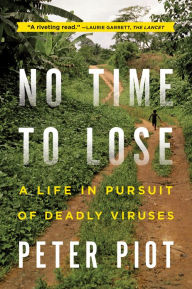 No Time to Lose: A Life in Pursuit of Deadly Viruses Peter Piot Author