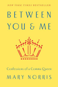 Between You & Me: Confessions of a Comma Queen Mary Norris Author