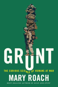 Grunt: The Curious Science of Humans at War Mary Roach Author