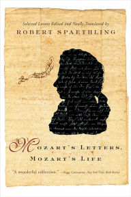 Mozart's Letters, Mozart's Life Robert Spaethling Editor