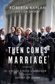 Then Comes Marriage: United States v. Windsor and the Defeat of DOMA Roberta Kaplan Author