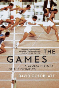 The Games: A Global History of the Olympics David Goldblatt Author