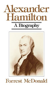 Alexander Hamilton: A Biography Forrest McDonald Author
