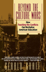 Beyond the Culture Wars: How Teaching the Conflicts Can Revitalize American Education Gerald Graff Author
