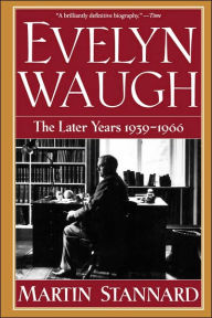 Evelyn Waugh: The Later Years 1939-1966 Martin Stannard Author