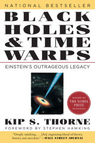 Black Holes and Time Warps: Einstein's Outrageous Legacy Kip S. Thorne Author