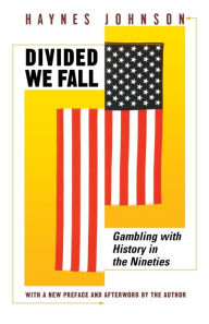 Divided We Fall: Gambling with History in the Nineties Haynes Johnson Author