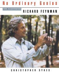 No Ordinary Genius: The Illustrated Richard Feynman Richard P. Feynman Author