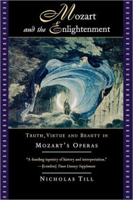 Mozart and the Enlightenment: Truth, Virtue, and Beauty in Mozart's Operas Nicholas Till Author