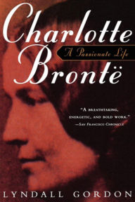 Charlotte Bronte: A Passionate Life Lyndall Gordon Author