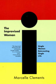 The Improvised Woman: Single Women Reinventing Single Life - Marcelle Clements