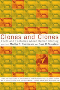Clones and Clones: Facts and Fantasies About Human Cloning Martha C. Nussbaum Editor