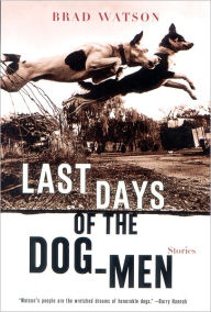 Last Days of the Dog-Men: Stories Brad Watson Author