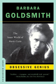 Obsessive Genius: The Inner World of Marie Curie Barbara Goldsmith Author