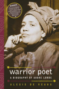 Warrior Poet: A Biography of Audre Lorde Alexis De Veaux Author
