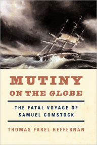 Mutiny on the Globe: The Fatal Voyage of Samuel Comstock Thomas Farel Heffernan Author