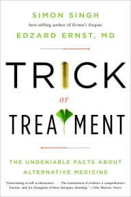 Trick or Treatment: The Undeniable Facts about Alternative Medicine Simon Singh Author