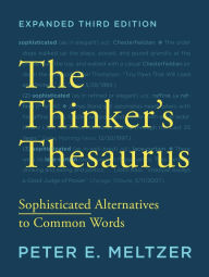 The Thinker's Thesaurus: Sophisticated Alternatives to Common Words (Expanded Third Edition) Peter E. Meltzer Author