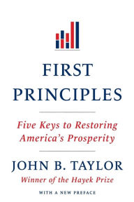 First Principles: Five Keys to Restoring America's Prosperity John B. Taylor Author
