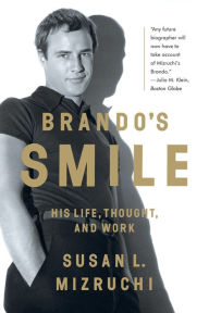 Brando's Smile: His Life, Thought, and Work Susan L. Mizruchi Author