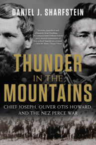 Thunder in the Mountains: Chief Joseph, Oliver Otis Howard, and the Nez Perce War Daniel J. Sharfstein Author