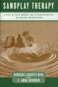 Sandplay Therapy: A Step-by-Step Manual for Psychotherapists of Diverse Orientations Barbara Labovitz Boik Author