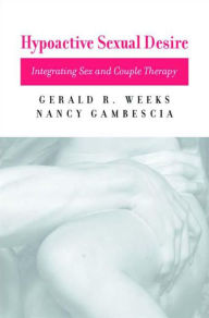 Hypoactive Sexual Desire: Integrating Sex and Couple Therapy Nancy Gambescia Ph. D. Author