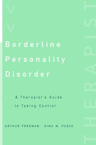Borderline Personality Disorder: A Therapist's Guide to Taking Control Arthur Freeman Author