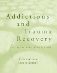 Addictions And Trauma Recovery: Healing The Body Mind And Spirit