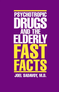 Psychotropic Drugs and The Elderly: Fast Facts Joel Sadavoy Author