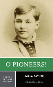 O Pioneers!: A Norton Critical Edition Willa Cather Author