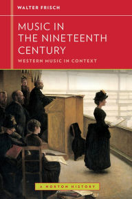 Music in the Nineteenth Century Walter Frisch Author