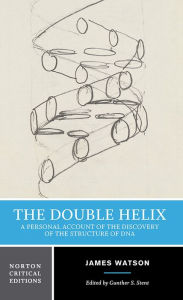 The Double Helix: A Personal Account of the Discovery of the Structure of DNA: A Norton Critical Edition James D. Watson Author