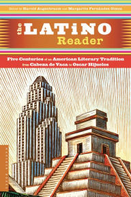 The Latino Reader: An American Literary Tradition from 1542 to the Present Harold Augenbraum Author