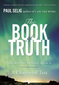 The Book of Truth: The Mastery Trilogy: Book II Paul Selig Author
