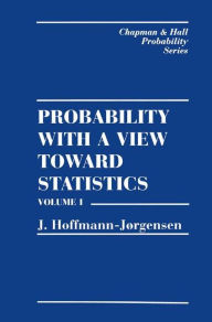 Probability With a View Towards Statistics, Volume I J. Hoffman-Jorgensen Author
