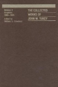The Collected Works of John W. Tukey: Graphics 1965-1985 William S. Cleveland Author