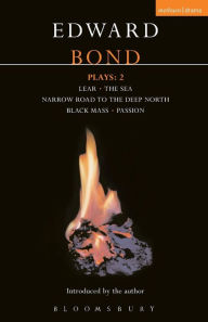 Bond Plays: 2: Lear, The Sea, Narrow Road to the Deep North, Black Mass, and Passion Edward Bond Author